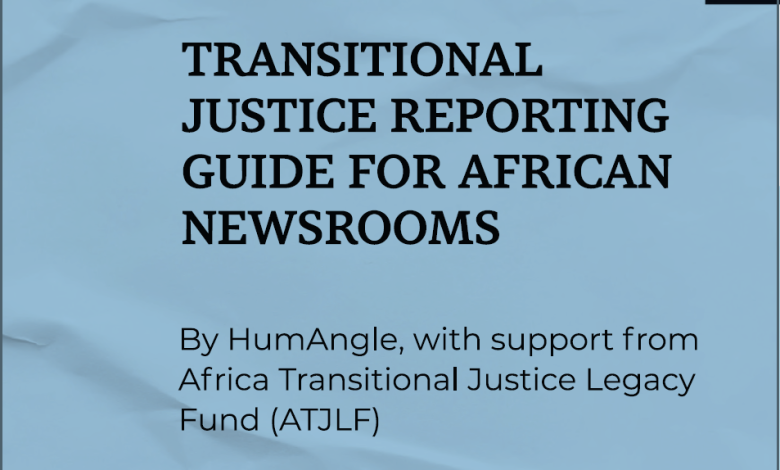 Transitional justice reporting guide for African newsrooms by HumAngle, supported by Africa Transitional Justice Legacy Fund (ATJLF).